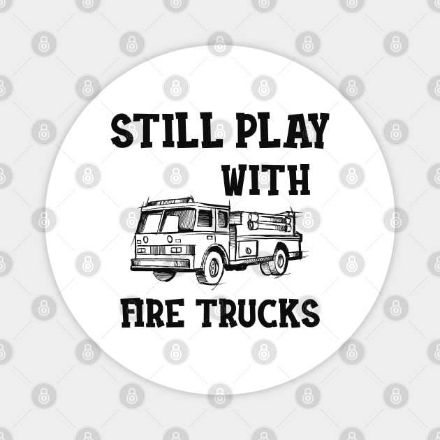 Firefighter - I still play with fire trucks Magnet by KC Happy Shop